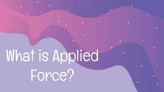 What is Applied
Force?
 