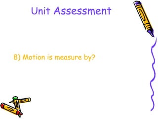 Unit Assessment



8) Motion is measure by?
 