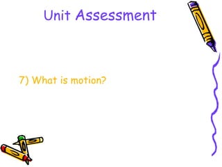 Unit Assessment



7) What is motion?
 