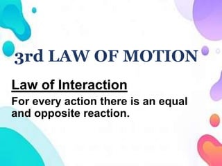 3rd LAW OF MOTION
Law of Interaction
For every action there is an equal
and opposite reaction.
 