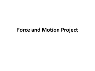 Force and Motion Project
 