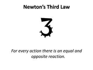 Newton’s Third Law



               3
For every action there is an equal and
           opposite reaction.
 
