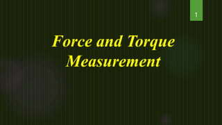 Force and Torque
Measurement
1
 