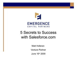 5 Secrets to Success with Salesforce.com Matt Holleran  Venture Partner June 10 th  2009 