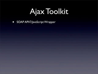 Ajax Toolkit
?   SOAP APIJavaScript Wrapper
 