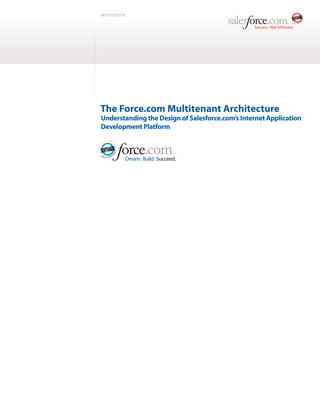 WHITEPAPER




The Force.com Multitenant Architecture
Understanding the Design of Salesforce.com’s Internet Application
Development Platform
 
