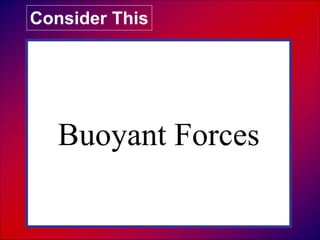 Buoyant Forces
Consider This
 