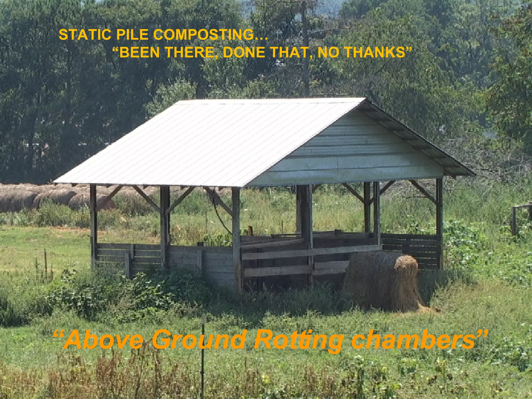 STATIC PILE COMPOSTING… “ BEEN THERE, DONE THAT, NO THANKS” “ Above Ground Rotting chambers” 