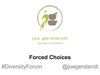 Forced Choices
#DiversityForum @joegerstandt
 