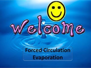 Forced Circulation
Evaporation
 