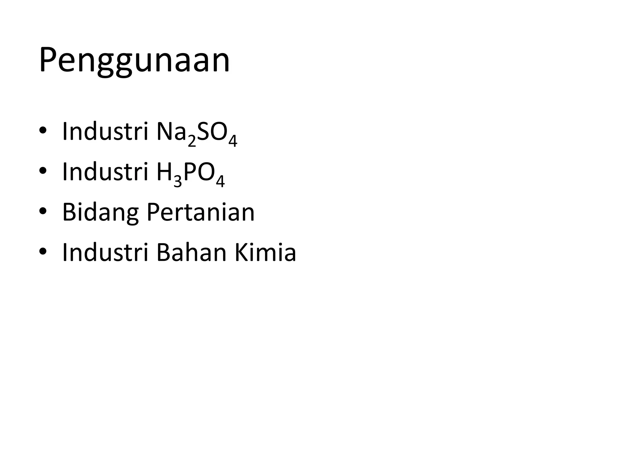 Penggunaan
• Industri Na2SO4
• Industri H3PO4
• Bidang Pertanian
• Industri Bahan Kimia
 