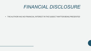 • THE AUTHOR HAS NO FINANCIAL INTEREST INTHE SUBJECT MATTER BEING PRESENTED
FINANCIAL DISCLOSURE
 