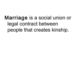 Marriage is a social union or
legal contract between
people that creates kinship.
 