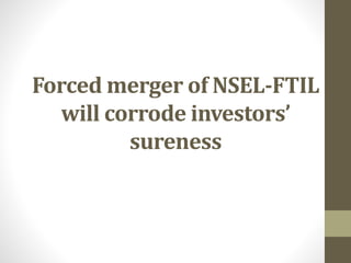 Forced merger of nsel ftil will corrode investors’ sureness