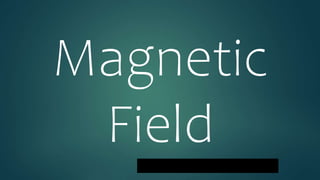 Magnetic
Field
 
