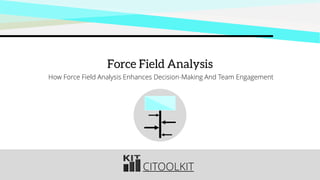 CITOOLKIT
Force Field Analysis
How Force Field Analysis Enhances Decision-Making And Team Engagement
 