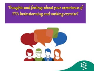 Thoughts and feelings about your experience of
FFA brainstorming and ranking exercise?
 
