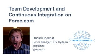 Team Development and
Continuous Integration on
Force.com
Daniel Hoechst
Senior Manager, CRM Systems
@dhoechst
Instructure
 