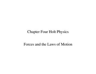 Chapter Four Holt Physics
Forces and the Laws of Motion
 