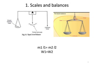 1. Scales and balances
m1 l1= m2 l2
W1=W2
4
 