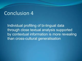Conclusion 4

 Individual profiling of bi-lingual data
 through close textual analysis supported
 by contextual informatio...