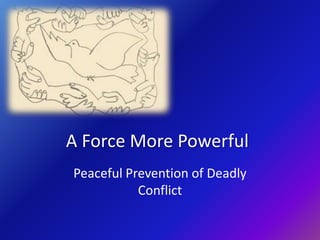 A Force More Powerful Peaceful Prevention of Deadly Conflict 