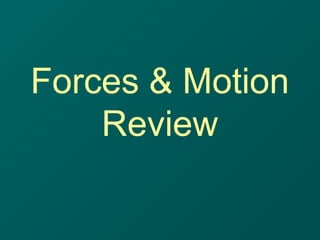 Forces & Motion
Review
 