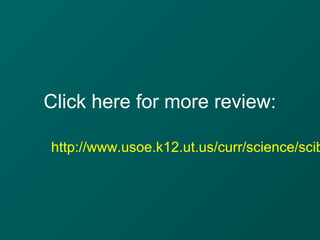 Click here for more review:
http://www.usoe.k12.ut.us/curr/science/scib
 