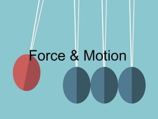 Force & Motion
 