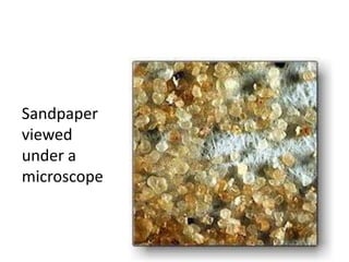 Sandpaper
viewed
under a
microscope
 