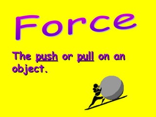 TheThe pushpush oror pullpull on anon an
object.object.
 