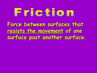 Force between surfaces thatForce between surfaces that
resists the movementresists the movement of oneof one
surface past another surface.surface past another surface.
 