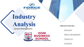 Industry
Analysis
General Management
PRESENTED BY :
EKNATH
PRIYA DHARSHINI
THANUJA
GANESH
 