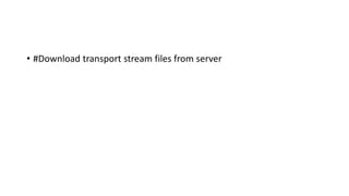 • #Download transport stream files from server
 