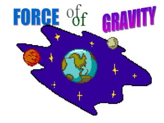 FORCE  of GRAVITY 