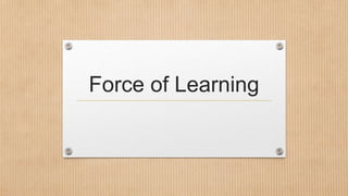 Force of Learning
 