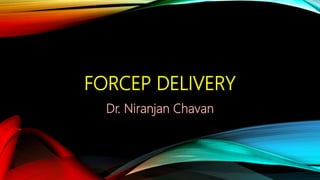 FORCEP DELIVERY
Dr. Niranjan Chavan
 