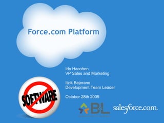 Force.com Platform Ido Hacohen  VP Sales and Marketing  Itzik Bejerano Development Team Leader October 28th 2009 