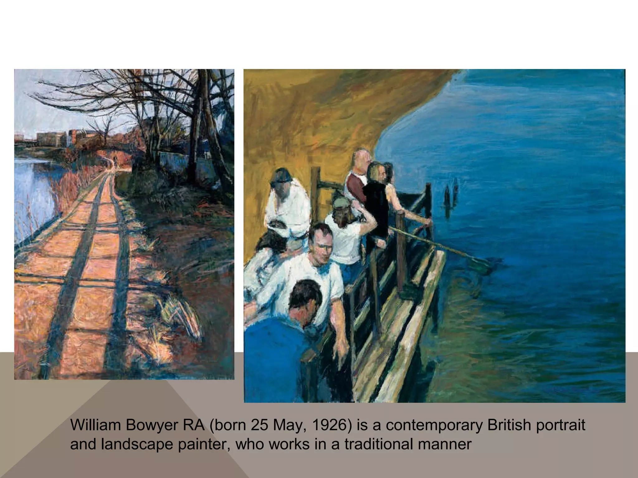William Bowyer RA (born 25 May, 1926) is a contemporary British portrait
and landscape painter, who works in a traditional manner
 