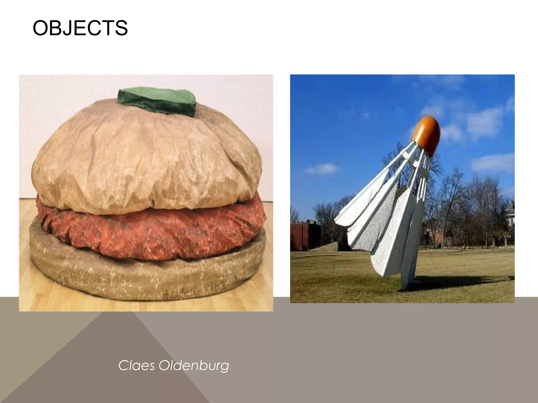 OBJECTS
Claes Oldenburg
 