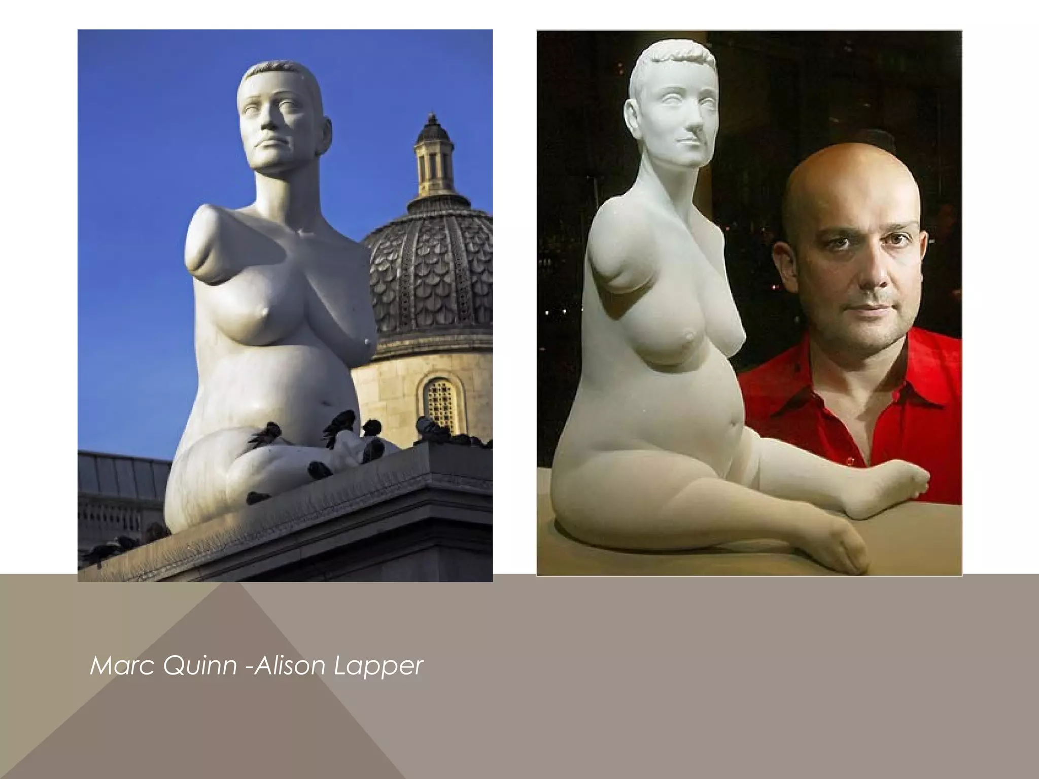 Marc Quinn -Alison Lapper
 