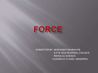 SUBMITTED BY MOHAMED SHABAN PK
K P M B.Ed TRAINING COLLEGE
PHYSICAL SCIENCE
CANDIDAT E CODE : 18214397013