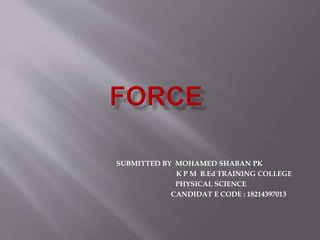 SUBMITTED BY MOHAMED SHABAN PK
K P M B.Ed TRAINING COLLEGE
PHYSICAL SCIENCE
CANDIDAT E CODE : 18214397013
 