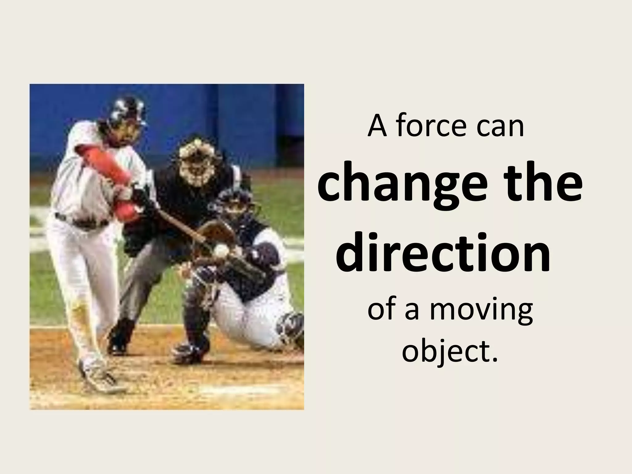 A force can
change the
direction
of a moving
object.
 