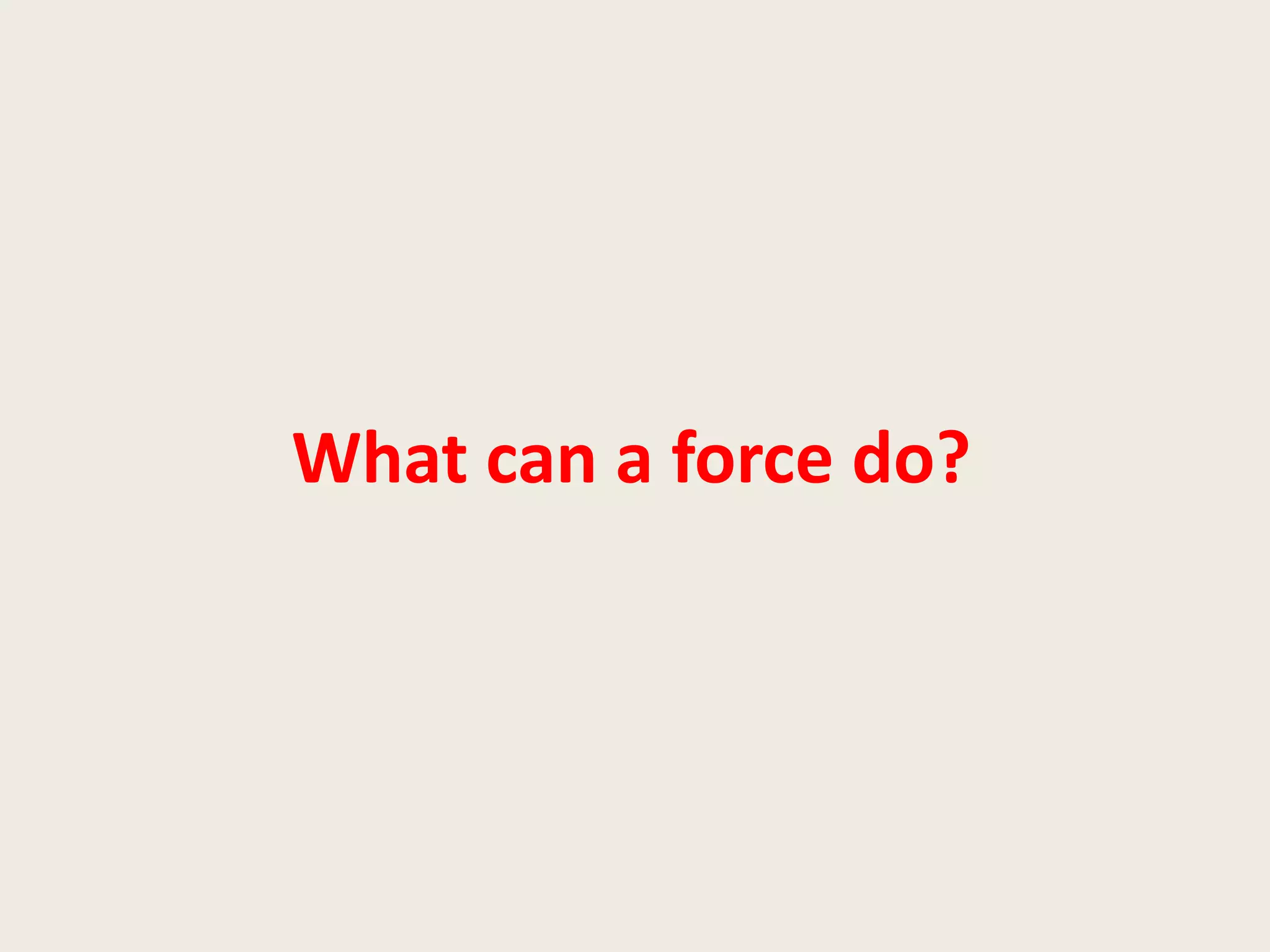 What can a force do?
 