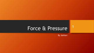 Force & Pressure
By Janhavi
1
 