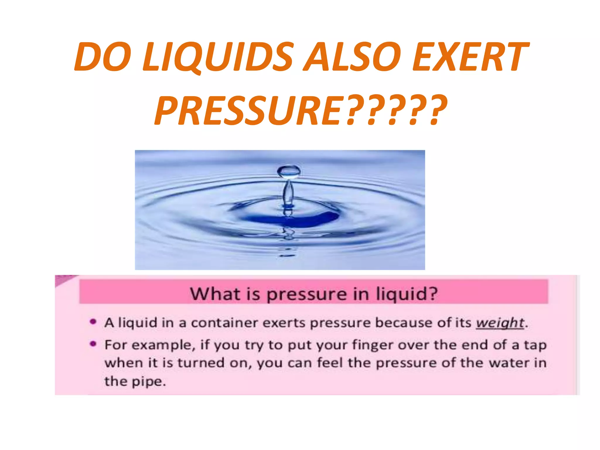 DO LIQUIDS ALSO EXERT
PRESSURE?????
 