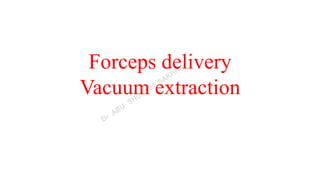 Forceps delivery
Vacuum extraction
 
