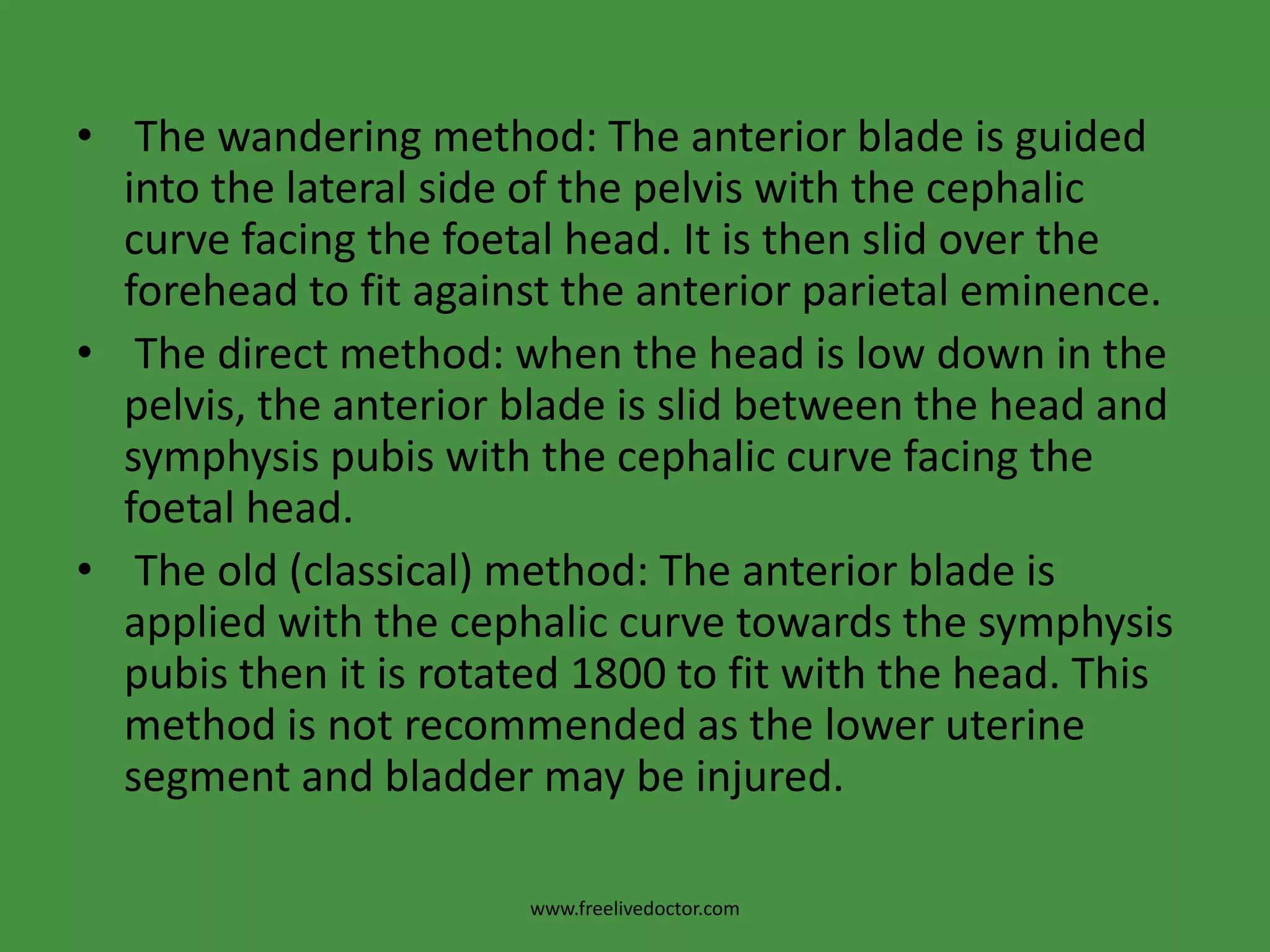 Kielland forceps in deep transverse arrest The forceps is locked outside with the knobs towards the occiput to know the anterior blade. The anterior blade is applied first by one of the following methods:www.freelivedoctor.com