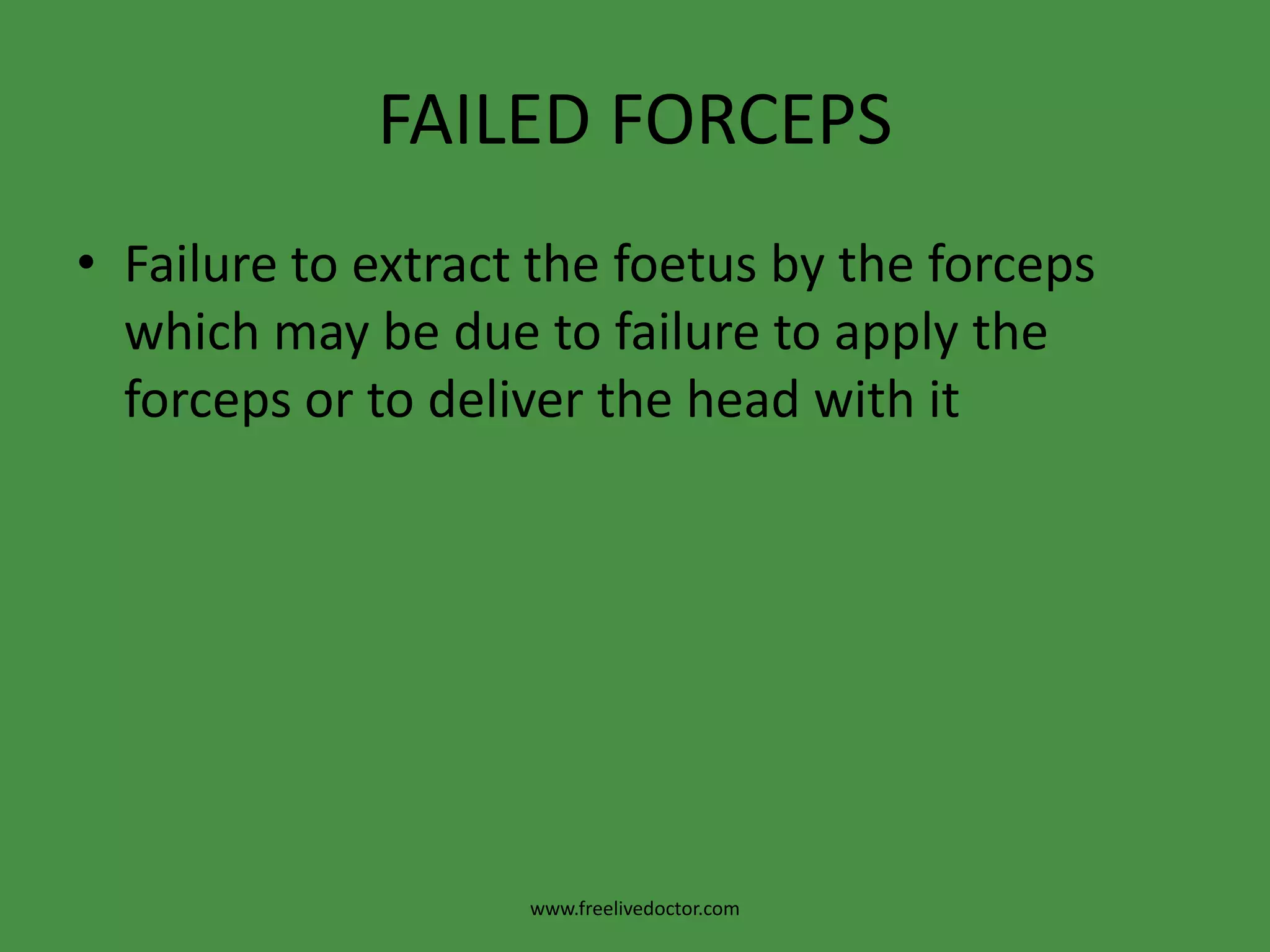Foetal complicationsFracture of the skull.Cephalohaematoma.Intracranial haemorrhage.Facial nerve palsy.Trauma to the face, eyes or scalp.Asphyxia due to:> intracranial haemorrhage or,> cord compression between the head and the forceps.www.freelivedoctor.com